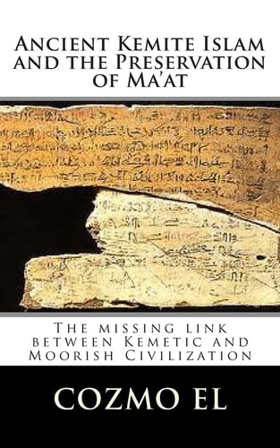 Ancient Kemite Islam and the Preservation of Ma'at The Missing Link Between Kemetic and Moorish Civilization