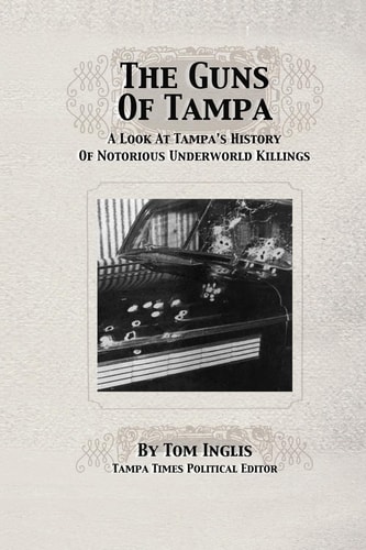 The Guns of Tampa A Look At Tampa's History Of Notorious Underworld Slayings