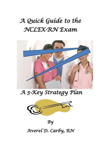 A Quick Guide to the NCLEX-RN Exam A 5-Key Strategy Plan