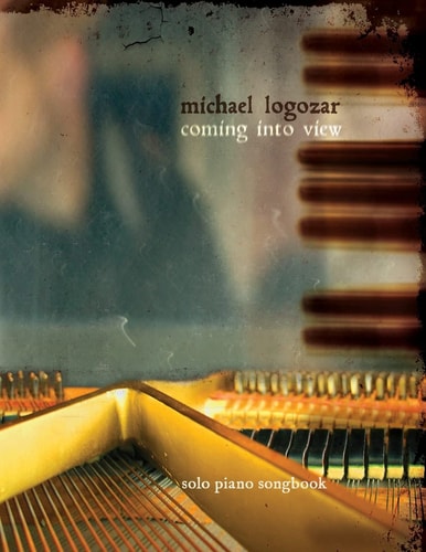Michael Logozar - Coming Into View Solo Piano Songbook