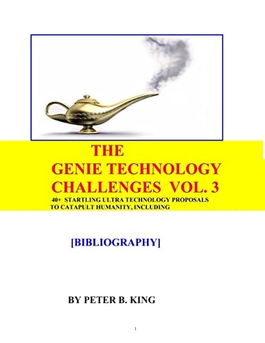 The Genie Technology Challenges, Volume 3 40+ Super and Ultra-Technology Proposals to Catapult Humanity, Including Huge Transparent Domes, Three-Dimensional Software, the Magnetic Cell, Re-Growing Arms and Legs, Anti-Gravity, Invention Software, the Space