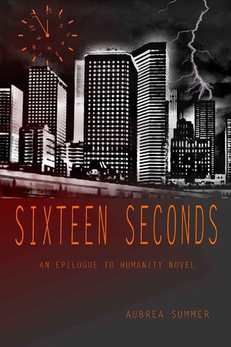 Sixteen Seconds An Epilogue To Humanity Novel