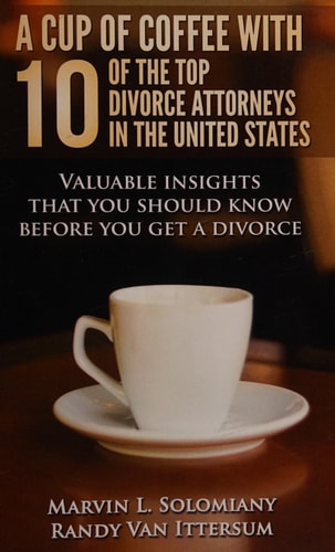 A Cup of Coffee with 10 of the Top Divorce Attorneys in the United States Valuable Insights That You Should Know Before You Get a Divorce