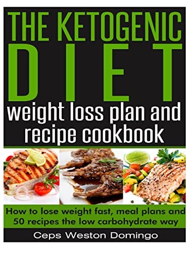 The Ketogenic Diet Weight Loss Plan and Recipe Cookbook How to Lose Weight Fast, Meal Plans and 50 Recipes the Low Carbohydrate Way