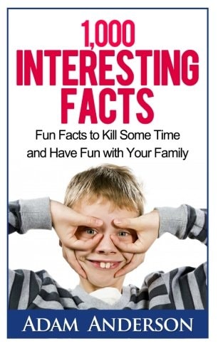 1000 Interesting Facts Fun Facts to Kill Some Time and Have Fun with Your Family