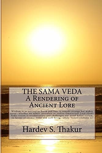 The Sama Veda: a Rendering of Ancient Lore Wisdom Is As Ancient As Earth and Sun. It Sounds Strange But Makes Sense - Whether We Admit, Postulate Or Realise Omniscient Lord (God). Vedic Vision Is Revolutionary and Challenges Our Usual Belief System, in Fa