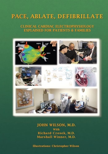 Pace, Ablate, Defibrillate Clinical Cardiac Electrophysiology Explained for Patients and Families