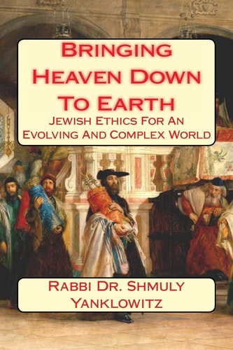 Bringing Heaven Down to Earth Jewish Ethics for an Evolving and Complex World