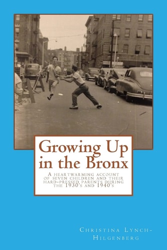 Growing Up in the Bronx The Heart Warming Account of Seven Children and Their Hard Pressed Parents During the 1930's and 1940's in the Bronx.