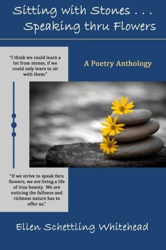 Sitting with Stones . . . Speaking Thru Flowers A Poetry Anthology