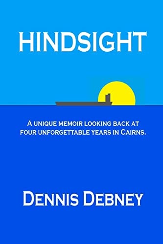 Hindsight A Unique Memoir of Four Unforgettable Years in Cairns.
