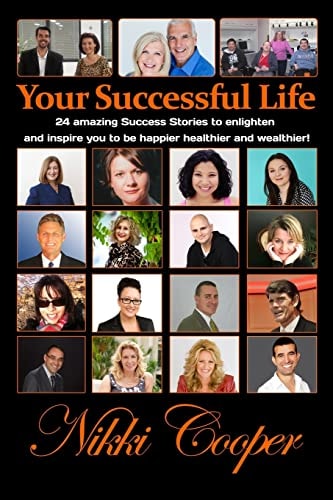 Your Successful Life 24 Amazing Success Stories to Enlighten and Inspire You to Be Happier Healthier and Wealthier!