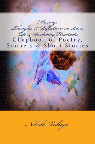 Musings - Thoughts and Reflections on Life, Love and Surviving Heartache Chapbook of Poetry, Sonnets and Short Stories