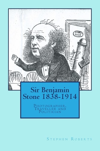 Sir Benjamin Stone 1838-1914 Photographer, Traveller and Politician