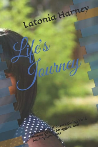Life's Journey A Collection Of Poem's Giving Vivid Images Of Life Struggles, and Accomplishments