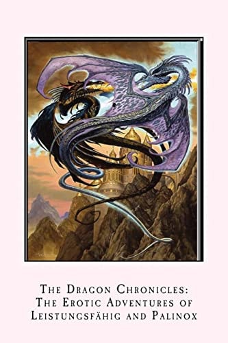 The Dragon Chronicles The Erotic Adventures of Leistungsfähig and Palinox