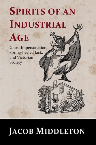 Spirits of an Industrial Age Ghost Impersonation, Spring-heeled Jack, and Victorian Society