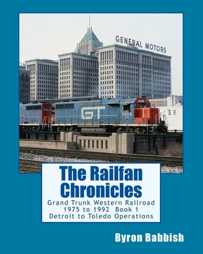 The Railfan Chronicles: Grand Trunk Western Railroad, Book 1, Detroit to Toledo Operations 1975 to 1992 Including Detroit, Toledo and Ironton and Detroit and Toledo Shore Line Railroads