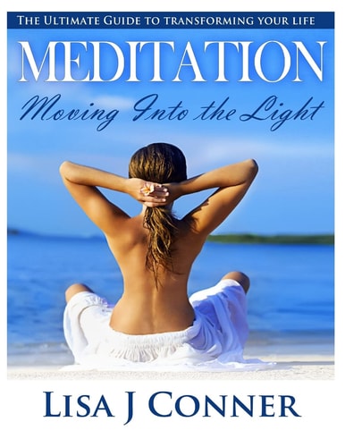 Meditation - Moving Into the Light The Ultimate Guide to Transforming Your Life