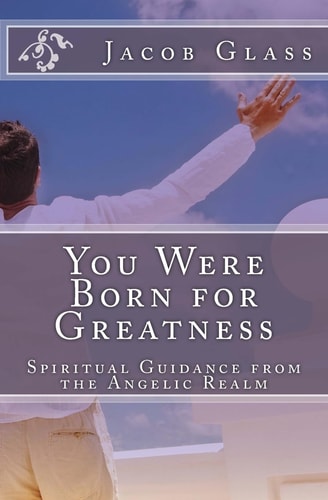 You Were Born for Greatness Spiritual Guidance from the Angelic Realm