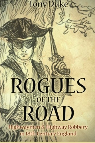 Rogues of the Road Highwaymen and Highway Robbery in 18th Century England