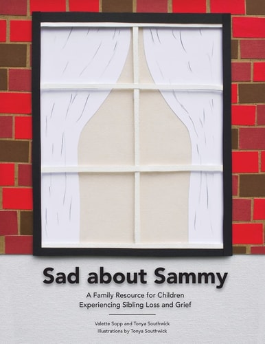 Sad About Sammy A First Response Family Resource for Children Experiencing Sibling Loss and Grief