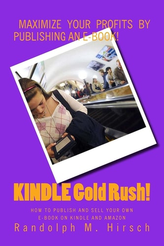 KINDLE Gold Rush! How to Publish and SELL Your Own E-Book on Kindle and Amazon