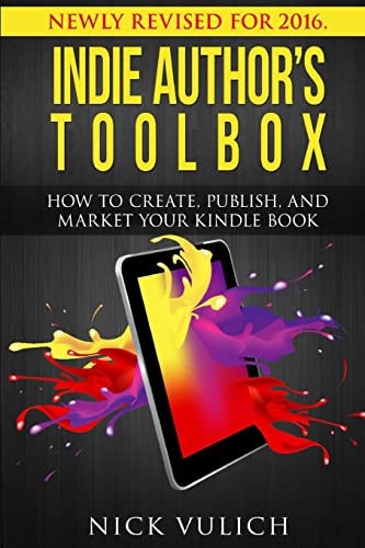 Indie Author's Toolbox How to Create, Publish, and Market Your Kindle Book