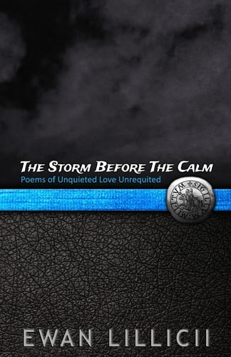 The Storm Before The Calm Poems of Unquieted Love Unrequited