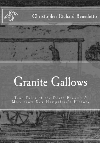 Granite Gallows True Tales of the Death Penalty and More from New Hampshire's H