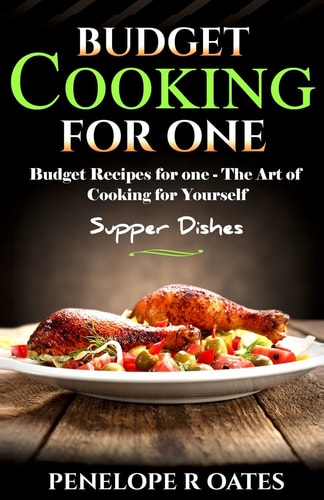 Budget Cooking for One - Supper Dishes Budget Recipes for One - The Art of Cooking for Yourself