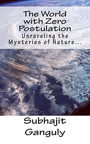 The World with Zero Postulation Unraveling the Mysteries of Nature...