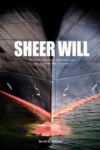 Sheer Will The Story of the Port of Houston and the Houston Ship Channel