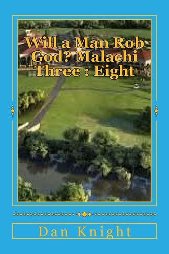 Will a Man Rob God? Malachi Three : Eight The Book of Malachi and Third Chapter Revealed