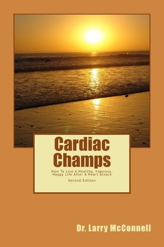 Cardiac Champs How to Live a Healthy, Vigorous, Happy Life After a Heart Attack