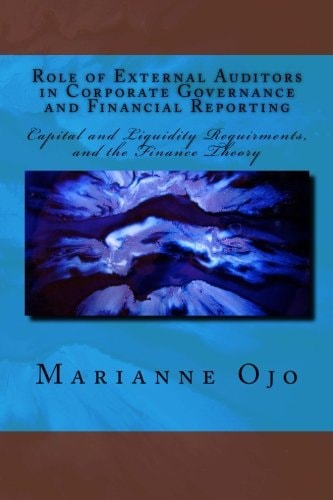 Role of External Auditors in Corporate Governance and Financial Reporting Capital and Liquidity Requirments, and the Finance Theory