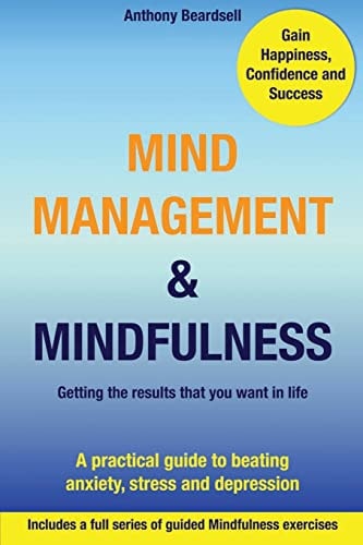 Mind Management and Mindfulness A Practical Guide to Beating Anxiety, Stress and Depression
