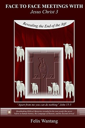 Face to Face Meetings with Jesus Christ 3 Revealing the End of the Age
