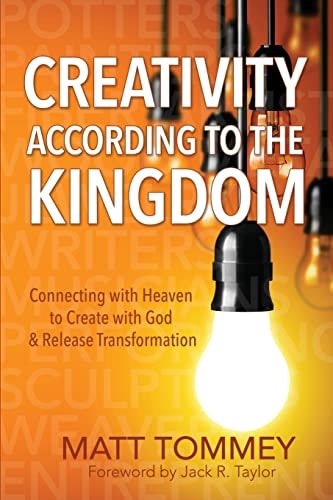 Creativity According to the Kingdom Connecting with Heaven to Create with God and Release Transformation