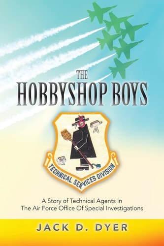 The Hobbyshop Boys A Story of Technical Agents In The Air Force Office Of Special Investigations
