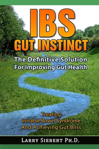 IBS Gut Instinct The Definitive Solution For Improving Gut Health - Treating Irritable Bowel Syndrome And Achieving Gut Bliss