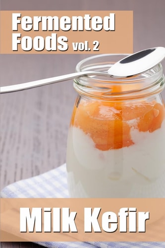 Fermented Foods Vol. 2 Milk Kefir