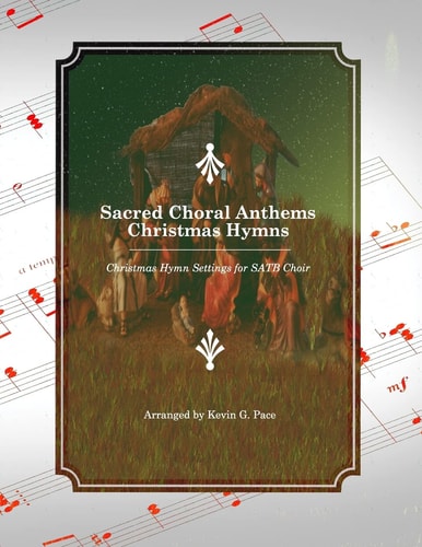 Sacred Choral Anthems: Christmas Hymns Christmas Hymn Settings for SATB Choir