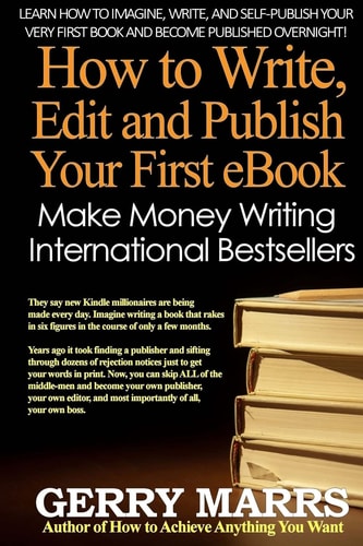 How to Write, Edit, and Self-Publish Your First EBook Make Money Writing Instant International Bestsellers!
