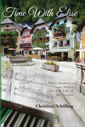 Time with Elise A Piano Student's Time Travel Into the Life of Beethoven