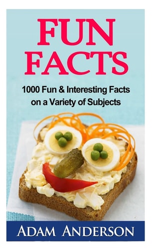 Fun Facts 1000 Fun and Interesting Facts on a Variety of Subjects