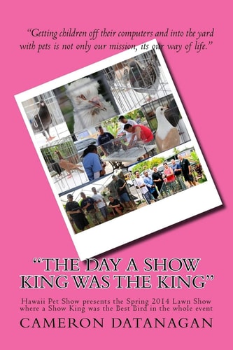 The Day a Show King was the King Hawaii Pet Show Presents the Spring 2014 Lawn Show where a Show King was the Best Bird in the Whole Event