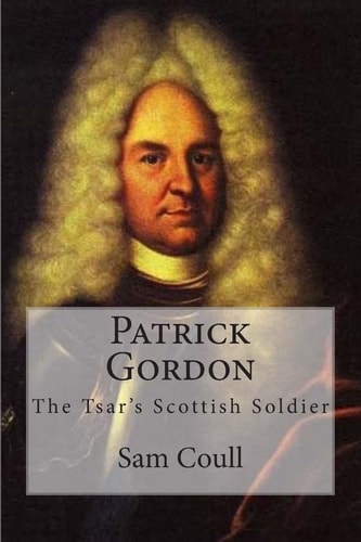 Patrick Gordon The Tsar's Scottish Soldier