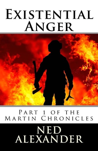 Existential Anger Part 1 of the Martin Chronicles