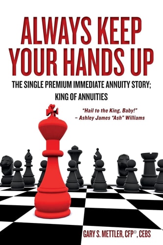 Always Keep Your Hands Up The Single Premium Immediate Annuity Story; King of Annuities "Hail to the King, Baby!" - Ashley James "Ash" Williams